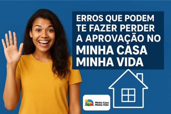 Erros que Podem te Fazer Perder a Aprovação no Minha Casa Minha Vida